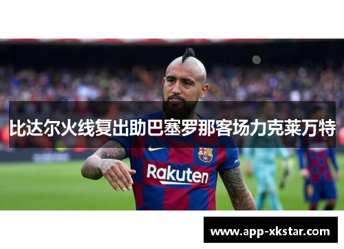 比达尔火线复出助巴塞罗那客场力克莱万特